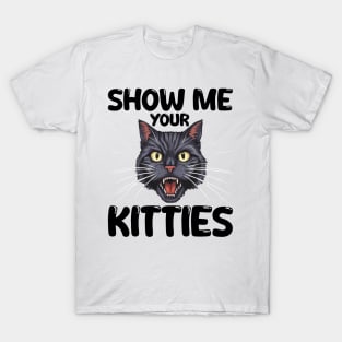 show me your kitties T-Shirt